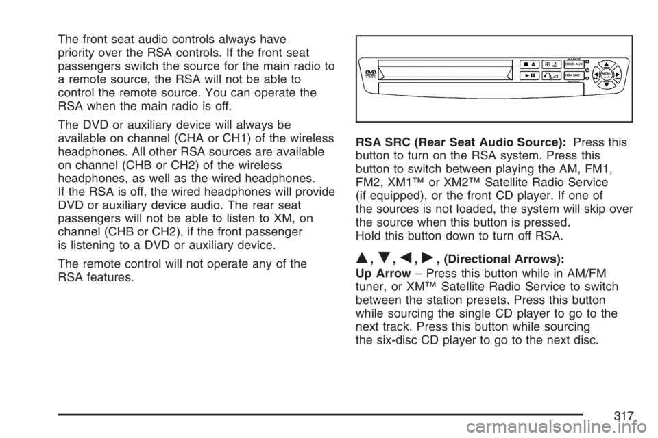 BUICK TERRAZA 2007  Owners Manual The front seat audio controls always have
priority over the RSA controls. If the front seat
passengers switch the source for the main radio to
a remote source, the RSA will not be able to
control the 