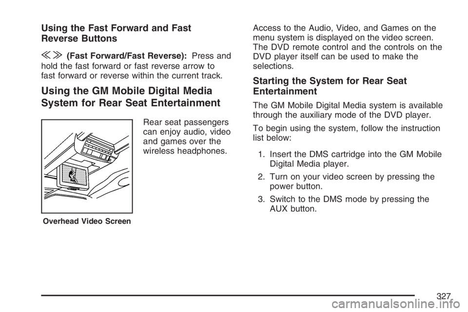 BUICK TERRAZA 2007 User Guide Using the Fast Forward and Fast
Reverse Buttons
{|(Fast Forward/Fast Reverse):Press and
hold the fast forward or fast reverse arrow to
fast forward or reverse within the current track.
Using the GM Mo