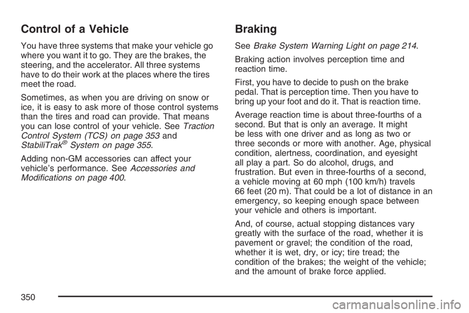 BUICK TERRAZA 2007  Owners Manual Control of a Vehicle
You have three systems that make your vehicle go
where you want it to go. They are the brakes, the
steering, and the accelerator. All three systems
have to do their work at the pl