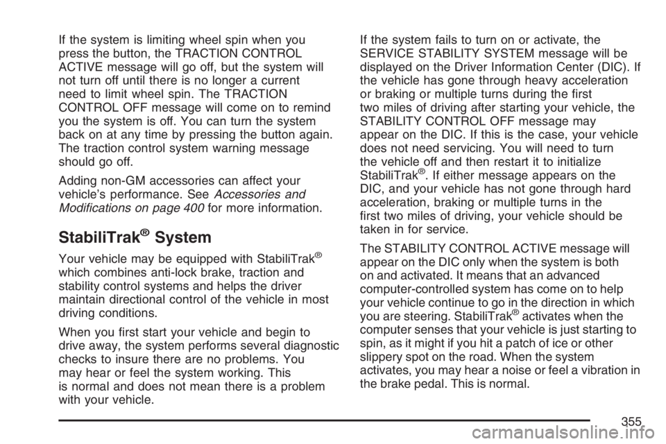 BUICK TERRAZA 2007  Owners Manual If the system is limiting wheel spin when you
press the button, the TRACTION CONTROL
ACTIVE message will go off, but the system will
not turn off until there is no longer a current
need to limit wheel