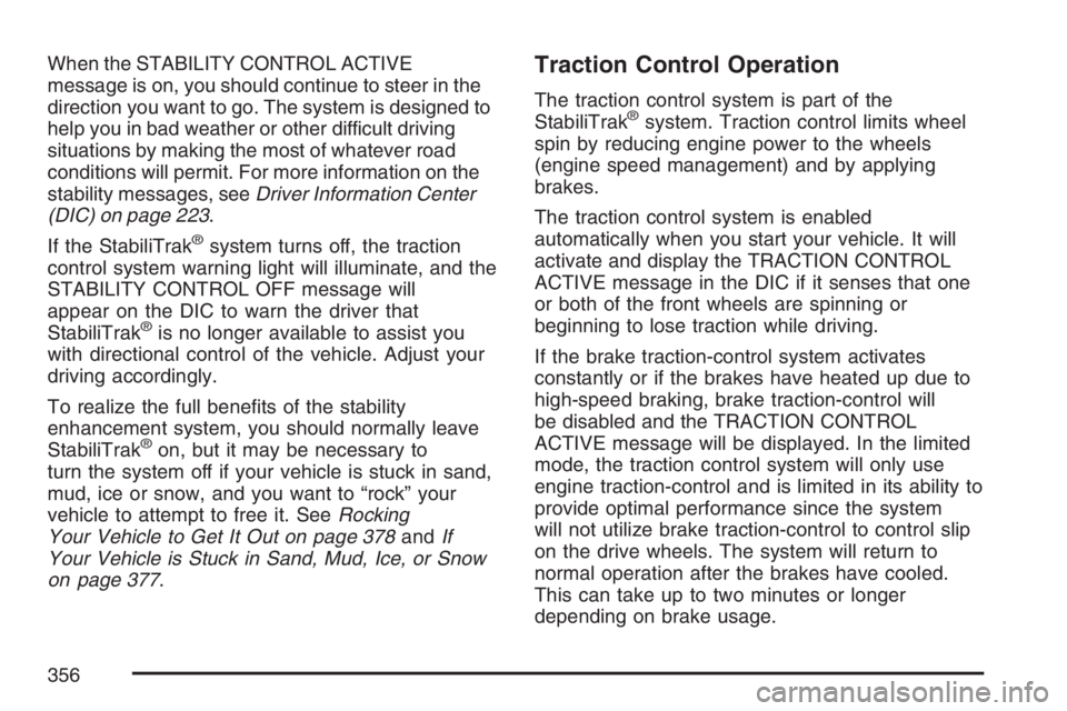 BUICK TERRAZA 2007 Repair Manual When the STABILITY CONTROL ACTIVE
message is on, you should continue to steer in the
direction you want to go. The system is designed to
help you in bad weather or other difficult driving
situations b BUICK TERRAZA 2007 Repair Manual When the STABILITY CONTROL ACTIVE
message is on, you should continue to steer in the
direction you want to go. The system is designed to
help you in bad weather or other difficult driving
situations b