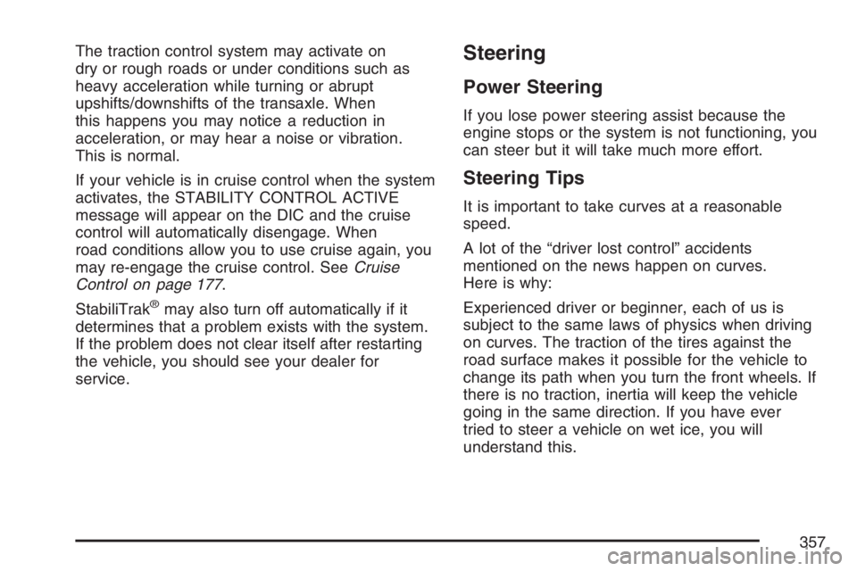 BUICK TERRAZA 2007 Repair Manual The traction control system may activate on
dry or rough roads or under conditions such as
heavy acceleration while turning or abrupt
upshifts/downshifts of the transaxle. When
this happens you may no BUICK TERRAZA 2007 Repair Manual The traction control system may activate on
dry or rough roads or under conditions such as
heavy acceleration while turning or abrupt
upshifts/downshifts of the transaxle. When
this happens you may no