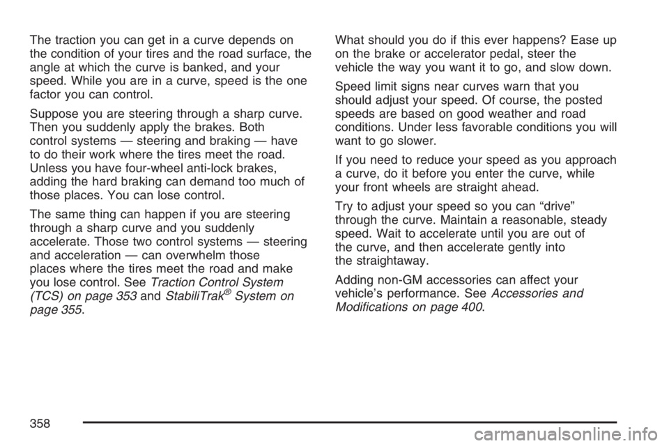 BUICK TERRAZA 2007  Owners Manual The traction you can get in a curve depends on
the condition of your tires and the road surface, the
angle at which the curve is banked, and your
speed. While you are in a curve, speed is the one
fact