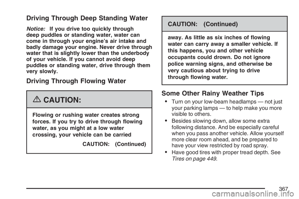 BUICK TERRAZA 2007 Repair Manual Driving Through Deep Standing Water
Notice:If you drive too quickly through
deep puddles or standing water, water can
come in through your engine’s air intake and
badly damage your engine. Never dri BUICK TERRAZA 2007 Repair Manual Driving Through Deep Standing Water
Notice:If you drive too quickly through
deep puddles or standing water, water can
come in through your engine’s air intake and
badly damage your engine. Never dri
