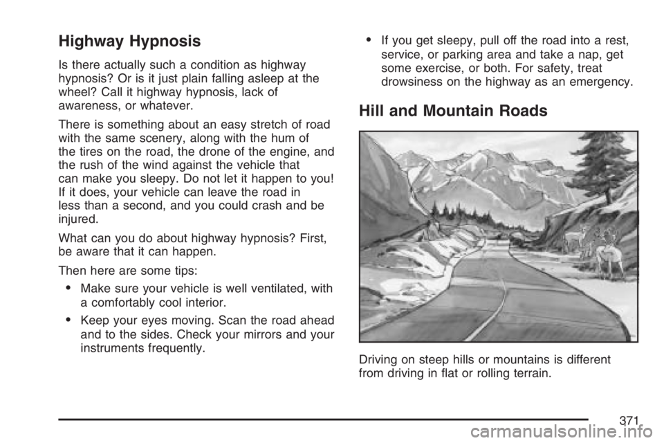 BUICK TERRAZA 2007 Repair Manual Highway Hypnosis
Is there actually such a condition as highway
hypnosis? Or is it just plain falling asleep at the
wheel? Call it highway hypnosis, lack of
awareness, or whatever.
There is something a BUICK TERRAZA 2007 Repair Manual Highway Hypnosis
Is there actually such a condition as highway
hypnosis? Or is it just plain falling asleep at the
wheel? Call it highway hypnosis, lack of
awareness, or whatever.
There is something a