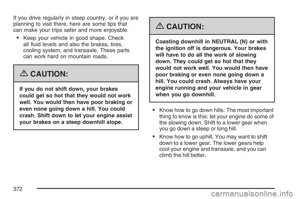 BUICK TERRAZA 2007 Repair Manual If you drive regularly in steep country, or if you are
planning to visit there, here are some tips that
can make your trips safer and more enjoyable.
Keep your vehicle in good shape. Check
all �uid l