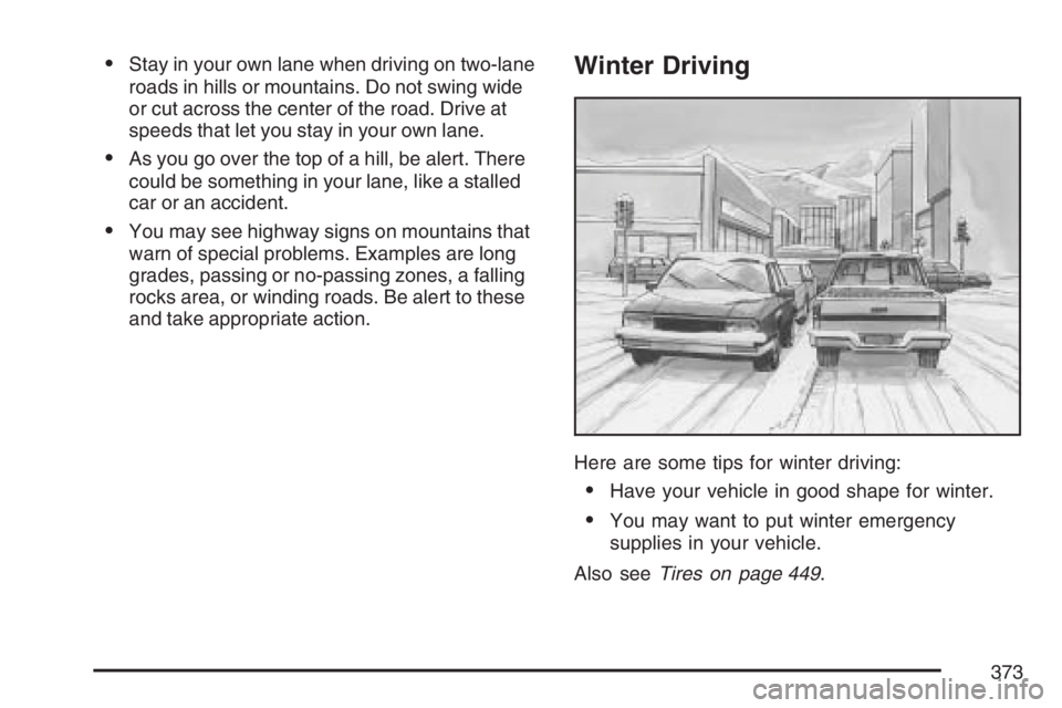 BUICK TERRAZA 2007  Owners Manual Stay in your own lane when driving on two-lane
roads in hills or mountains. Do not swing wide
or cut across the center of the road. Drive at
speeds that let you stay in your own lane.
As you go over