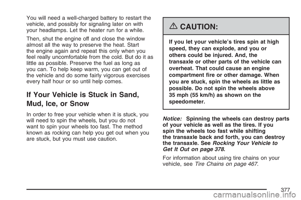 BUICK TERRAZA 2007 Repair Manual You will need a well-charged battery to restart the
vehicle, and possibly for signaling later on with
your headlamps. Let the heater run for a while.
Then, shut the engine off and close the window
alm