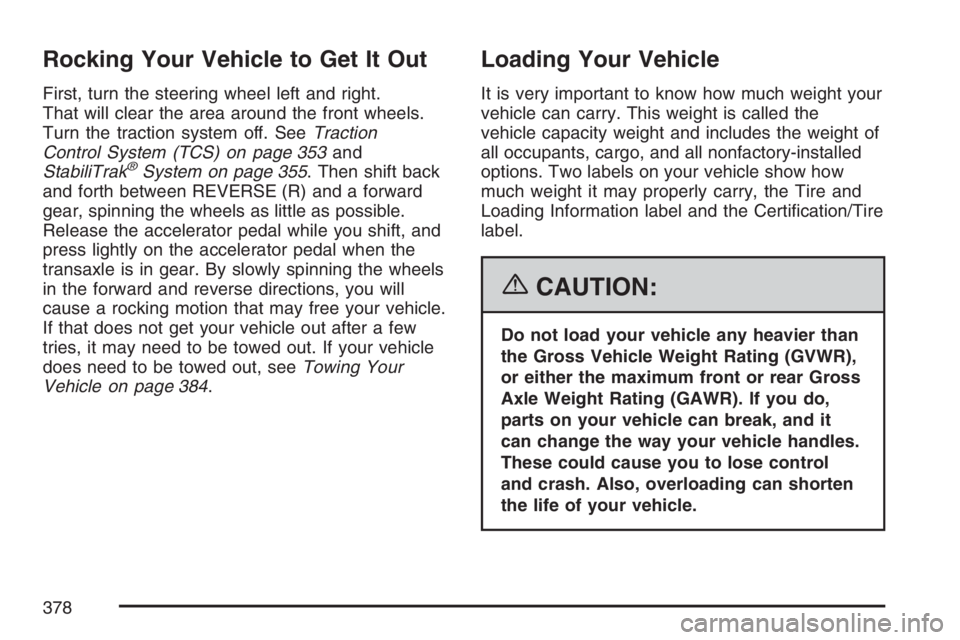 BUICK TERRAZA 2007  Owners Manual Rocking Your Vehicle to Get It Out
First, turn the steering wheel left and right.
That will clear the area around the front wheels.
Turn the traction system off. SeeTraction
Control System (TCS) on pa