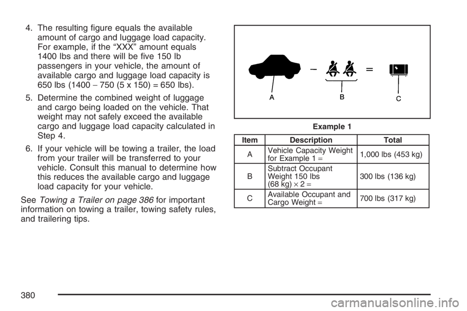 BUICK TERRAZA 2007  Owners Manual 4. The resulting �gure equals the available
amount of cargo and luggage load capacity.
For example, if the “XXX” amount equals
1400 lbs and there will be �ve 150 lb
passengers in your vehicle, the