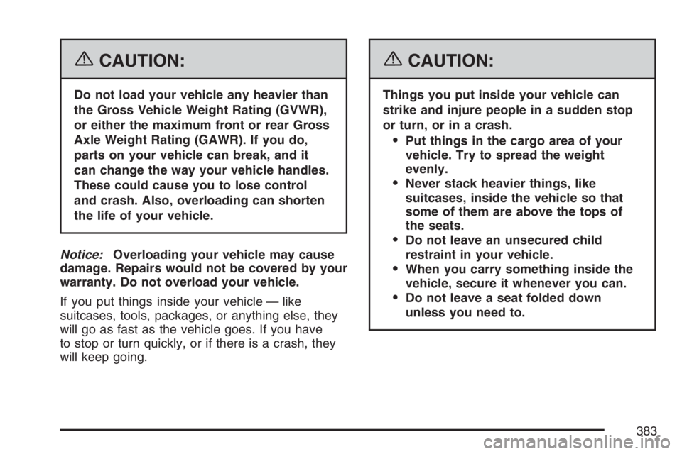 BUICK TERRAZA 2007  Owners Manual {CAUTION:
Do not load your vehicle any heavier than
the Gross Vehicle Weight Rating (GVWR),
or either the maximum front or rear Gross
Axle Weight Rating (GAWR). If you do,
parts on your vehicle can br