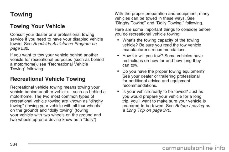 BUICK TERRAZA 2007  Owners Manual Towing
Towing Your Vehicle
Consult your dealer or a professional towing
service if you need to have your disabled vehicle
towed. SeeRoadside Assistance Program on
page 532.
If you want to tow your veh