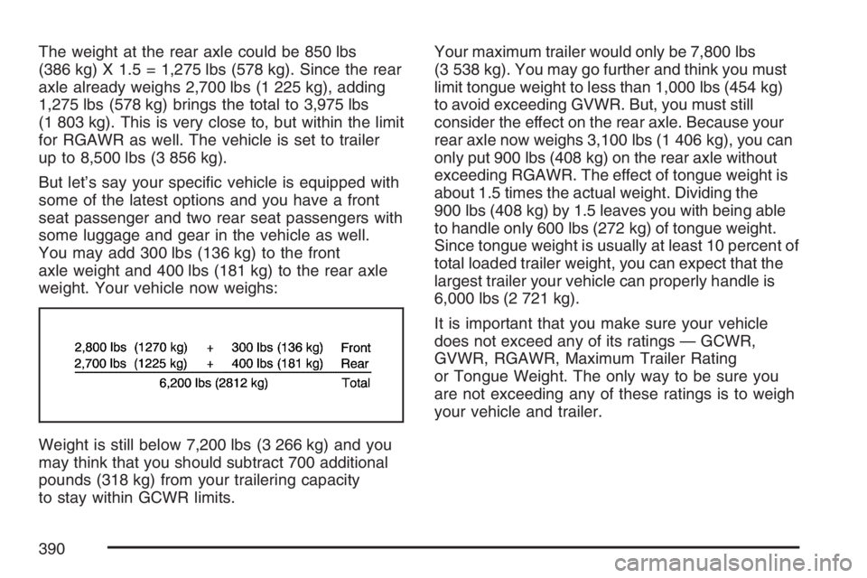 BUICK TERRAZA 2007  Owners Manual The weight at the rear axle could be 850 lbs
(386 kg) X 1.5 = 1,275 lbs (578 kg). Since the rear
axle already weighs 2,700 lbs (1 225 kg), adding
1,275 lbs (578 kg) brings the total to 3,975 lbs
(1 80