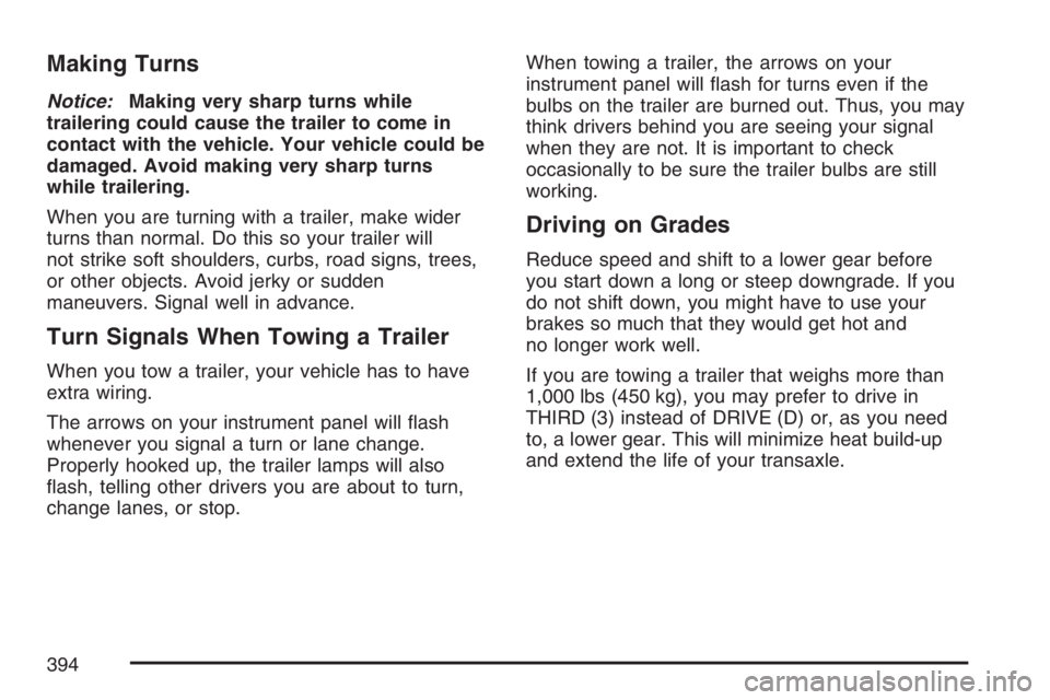 BUICK TERRAZA 2007  Owners Manual Making Turns
Notice:Making very sharp turns while
trailering could cause the trailer to come in
contact with the vehicle. Your vehicle could be
damaged. Avoid making very sharp turns
while trailering.