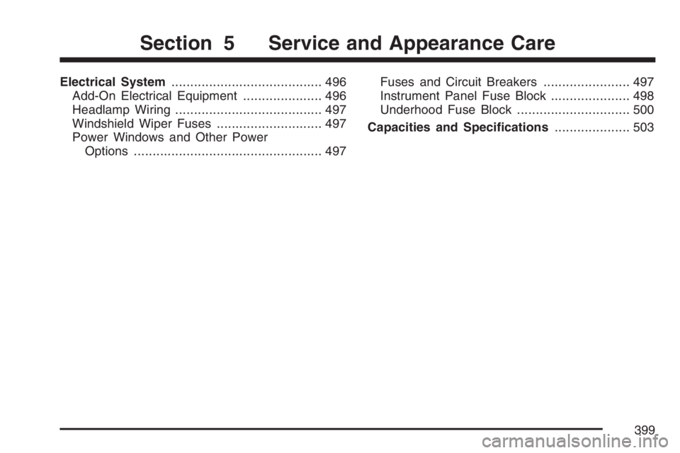 BUICK TERRAZA 2007  Owners Manual Electrical System........................................ 496
Add-On Electrical Equipment..................... 496
Headlamp Wiring....................................... 497
Windshield Wiper Fuses....