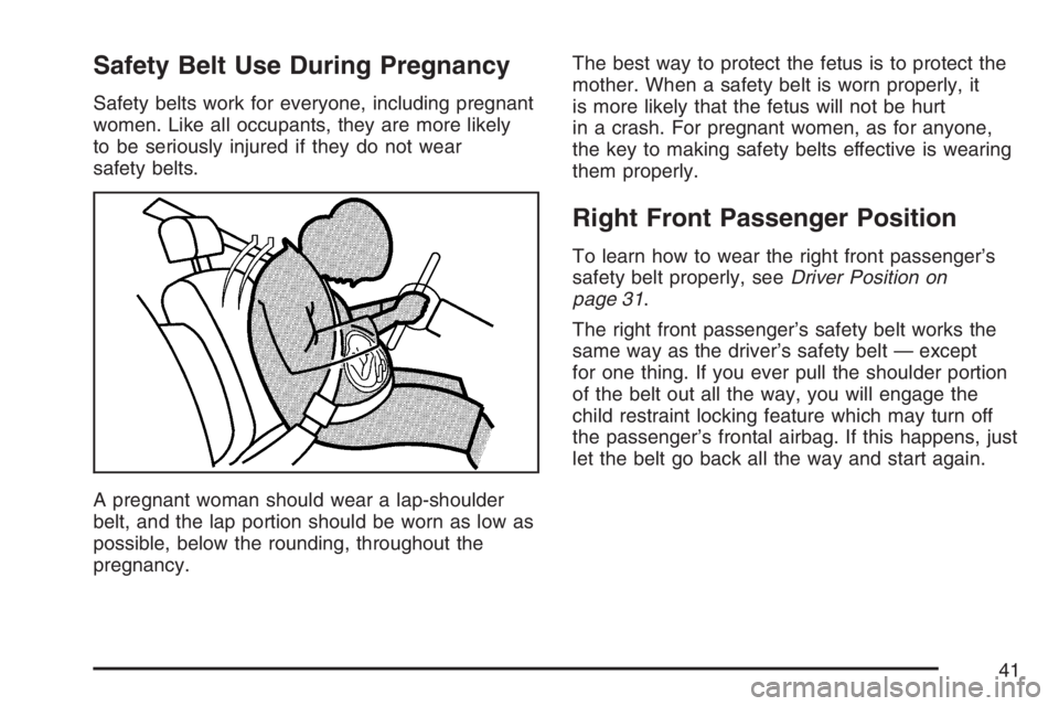 BUICK TERRAZA 2007 Service Manual Safety Belt Use During Pregnancy
Safety belts work for everyone, including pregnant
women. Like all occupants, they are more likely
to be seriously injured if they do not wear
safety belts.
A pregnant