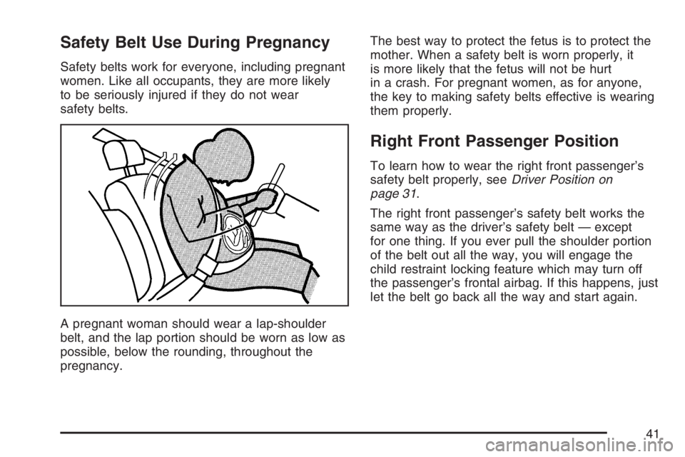 BUICK TERRAZA 2007 Owners Manual Safety Belt Use During Pregnancy
Safety belts work for everyone, including pregnant
women. Like all occupants, they are more likely
to be seriously injured if they do not wear
safety belts.
A pregnant BUICK TERRAZA 2007 Owners Manual Safety Belt Use During Pregnancy
Safety belts work for everyone, including pregnant
women. Like all occupants, they are more likely
to be seriously injured if they do not wear
safety belts.
A pregnant