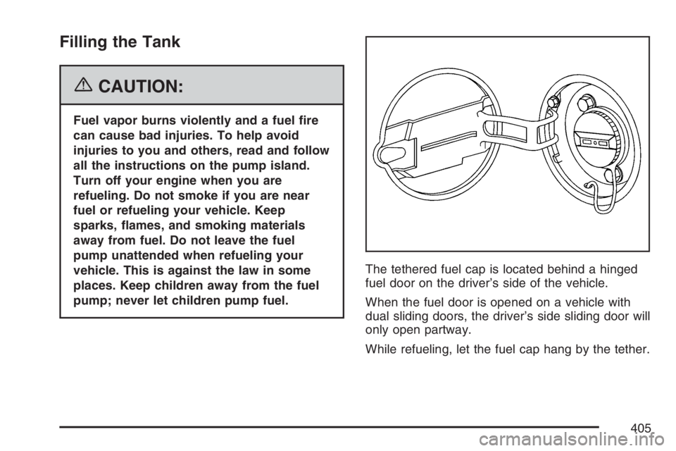 BUICK TERRAZA 2007 Manual PDF Filling the Tank
{CAUTION:
Fuel vapor burns violently and a fuel �re
can cause bad injuries. To help avoid
injuries to you and others, read and follow
all the instructions on the pump island.
Turn off
