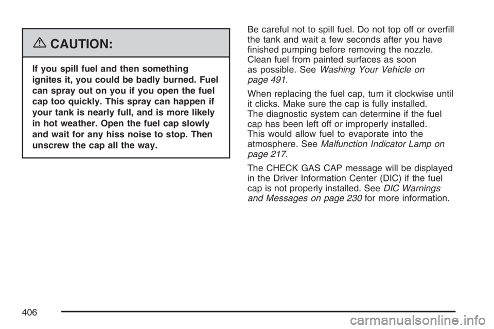 BUICK TERRAZA 2007  Owners Manual {CAUTION:
If you spill fuel and then something
ignites it, you could be badly burned. Fuel
can spray out on you if you open the fuel
cap too quickly. This spray can happen if
your tank is nearly full,