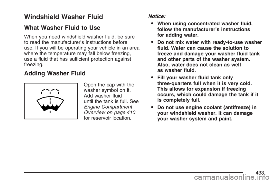 BUICK TERRAZA 2007  Owners Manual Windshield Washer Fluid
What Washer Fluid to Use
When you need windshield washer �uid, be sure
to read the manufacturer’s instructions before
use. If you will be operating your vehicle in an area
wh