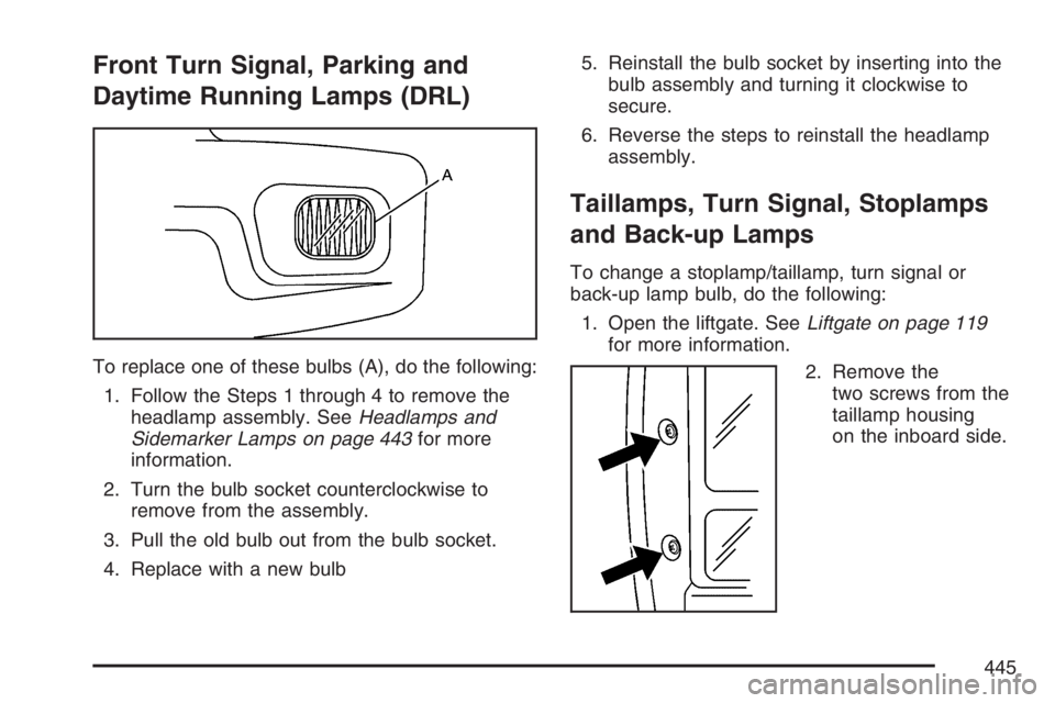 BUICK TERRAZA 2007 Owners Manual Front Turn Signal, Parking and
Daytime Running Lamps (DRL)
To replace one of these bulbs (A), do the following:
1. Follow the Steps 1 through 4 to remove the
headlamp assembly. SeeHeadlamps and
Sidema BUICK TERRAZA 2007 Owners Manual Front Turn Signal, Parking and
Daytime Running Lamps (DRL)
To replace one of these bulbs (A), do the following:
1. Follow the Steps 1 through 4 to remove the
headlamp assembly. SeeHeadlamps and
Sidema