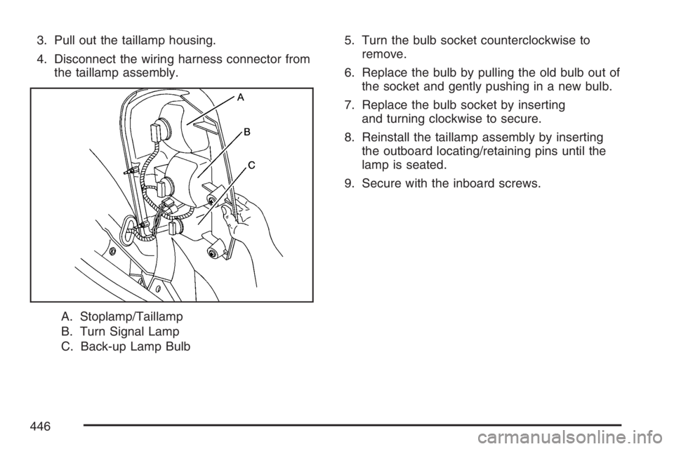 BUICK TERRAZA 2007 Owners Manual 3. Pull out the taillamp housing.
4. Disconnect the wiring harness connector from
the taillamp assembly.
A. Stoplamp/Taillamp
B. Turn Signal Lamp
C. Back-up Lamp Bulb5. Turn the bulb socket counterclo BUICK TERRAZA 2007 Owners Manual 3. Pull out the taillamp housing.
4. Disconnect the wiring harness connector from
the taillamp assembly.
A. Stoplamp/Taillamp
B. Turn Signal Lamp
C. Back-up Lamp Bulb5. Turn the bulb socket counterclo