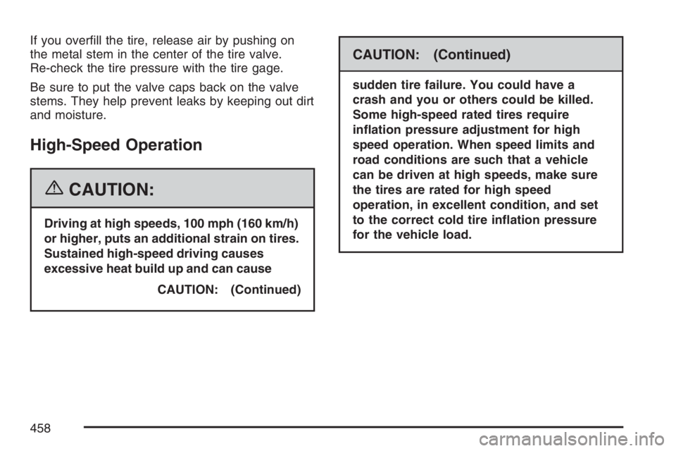 BUICK TERRAZA 2007  Owners Manual If you over�ll the tire, release air by pushing on
the metal stem in the center of the tire valve.
Re-check the tire pressure with the tire gage.
Be sure to put the valve caps back on the valve
stems.