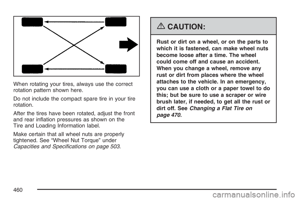 BUICK TERRAZA 2007  Owners Manual When rotating your tires, always use the correct
rotation pattern shown here.
Do not include the compact spare tire in your tire
rotation.
After the tires have been rotated, adjust the front
and rear 