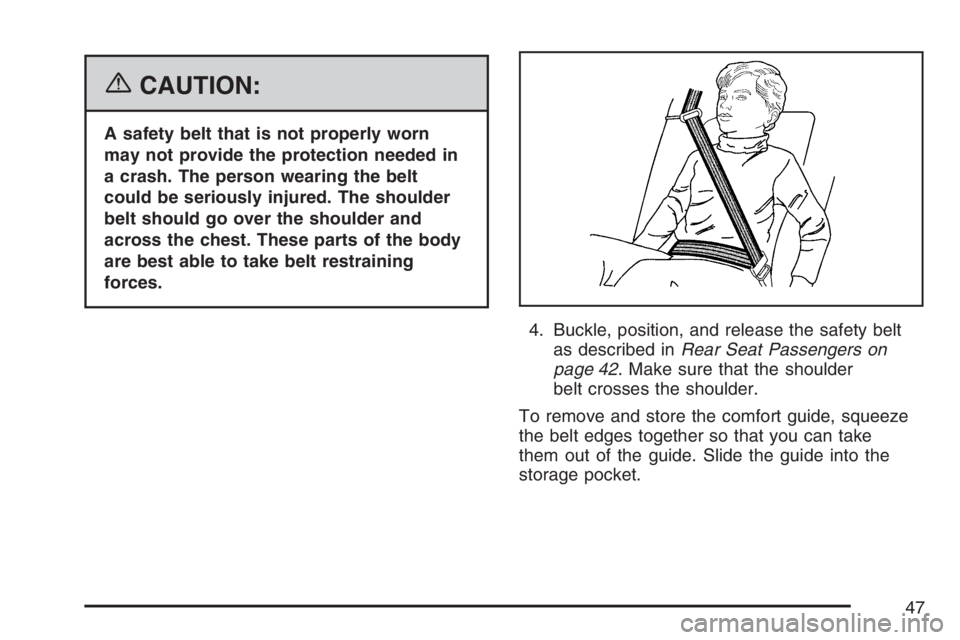 BUICK TERRAZA 2007 Service Manual {CAUTION:
A safety belt that is not properly worn
may not provide the protection needed in
a crash. The person wearing the belt
could be seriously injured. The shoulder
belt should go over the shoulde