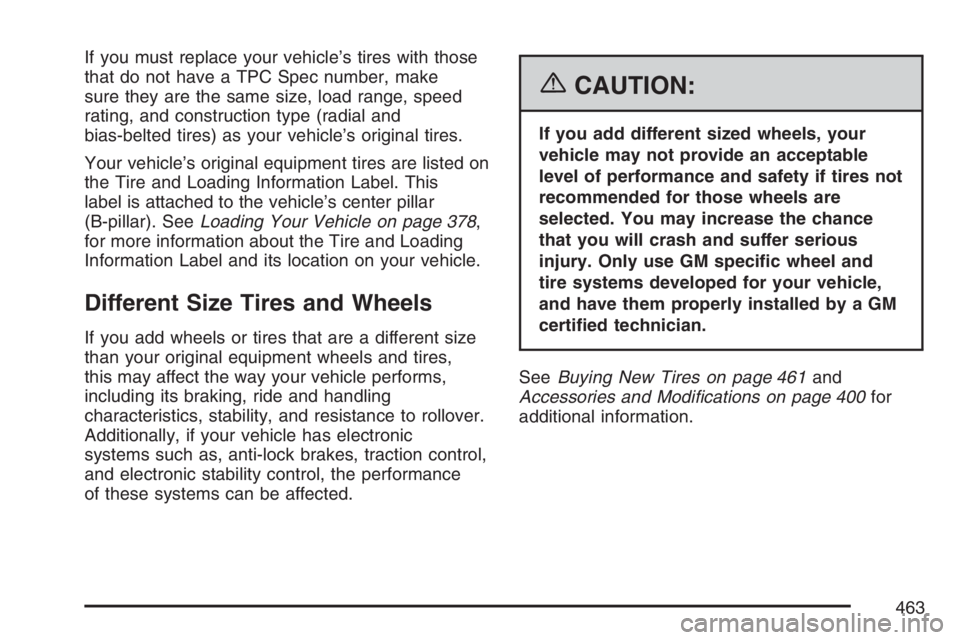 BUICK TERRAZA 2007  Owners Manual If you must replace your vehicle’s tires with those
that do not have a TPC Spec number, make
sure they are the same size, load range, speed
rating, and construction type (radial and
bias-belted tire