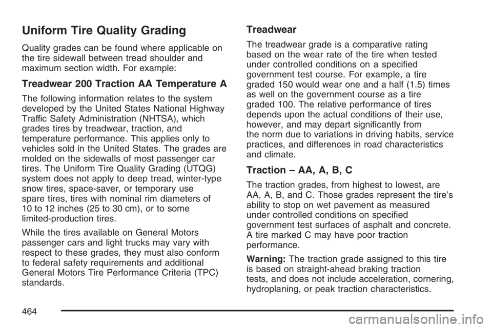 BUICK TERRAZA 2007  Owners Manual Uniform Tire Quality Grading
Quality grades can be found where applicable on
the tire sidewall between tread shoulder and
maximum section width. For example:
Treadwear 200 Traction AA Temperature A
Th