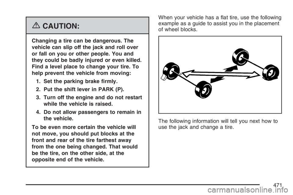 BUICK TERRAZA 2007  Owners Manual {CAUTION:
Changing a tire can be dangerous. The
vehicle can slip off the jack and roll over
or fall on you or other people. You and
they could be badly injured or even killed.
Find a level place to ch