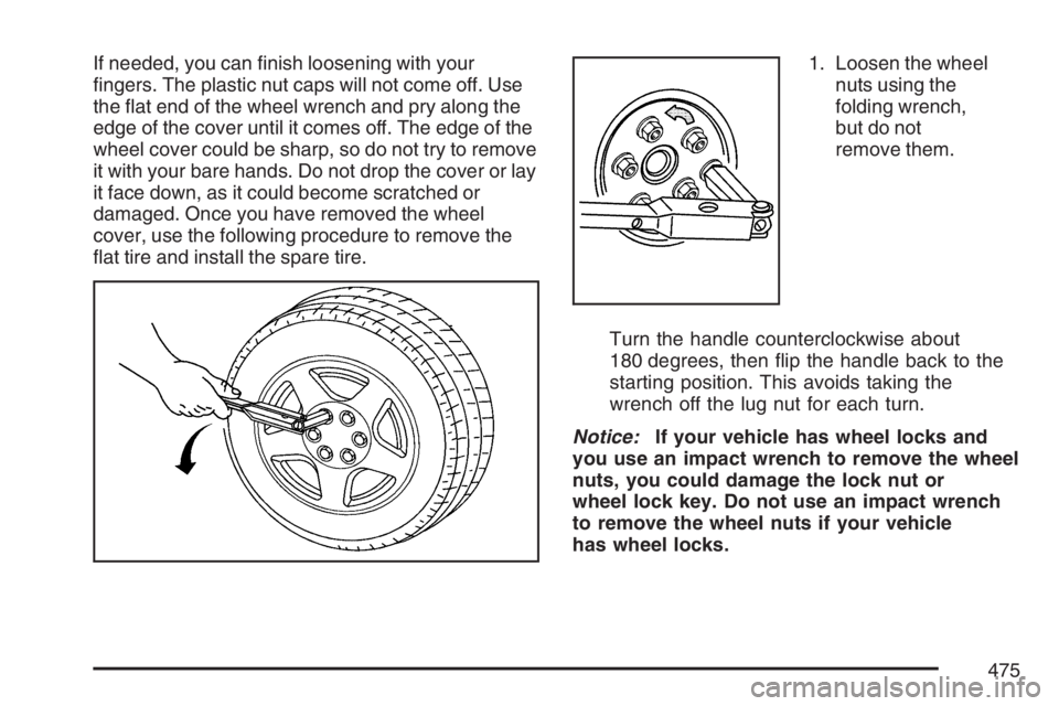 BUICK TERRAZA 2007  Owners Manual If needed, you can �nish loosening with your
�ngers. The plastic nut caps will not come off. Use
the �at end of the wheel wrench and pry along the
edge of the cover until it comes off. The edge of the