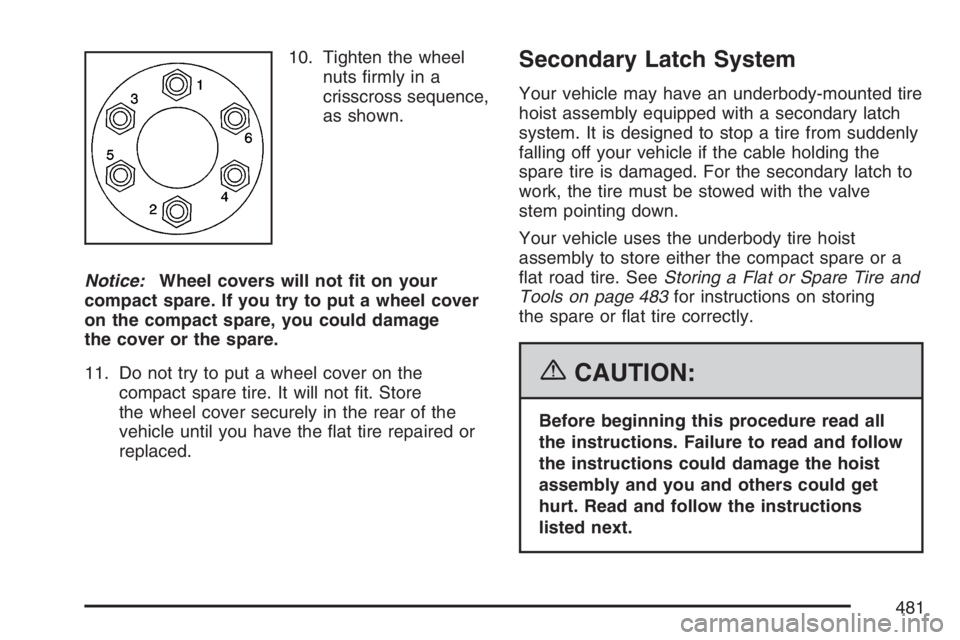 BUICK TERRAZA 2007  Owners Manual 10. Tighten the wheel
nuts �rmly in a
crisscross sequence,
as shown.
Notice:Wheel covers will not �t on your
compact spare. If you try to put a wheel cover
on the compact spare, you could damage
the c
