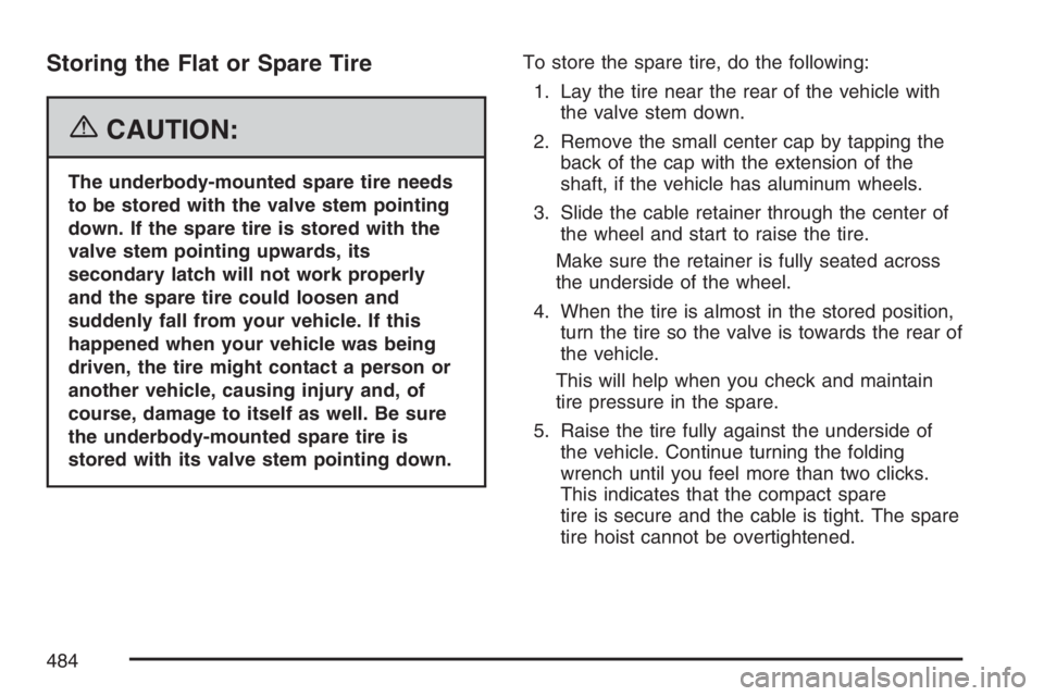 BUICK TERRAZA 2007  Owners Manual Storing the Flat or Spare Tire
{CAUTION:
The underbody-mounted spare tire needs
to be stored with the valve stem pointing
down. If the spare tire is stored with the
valve stem pointing upwards, its
se