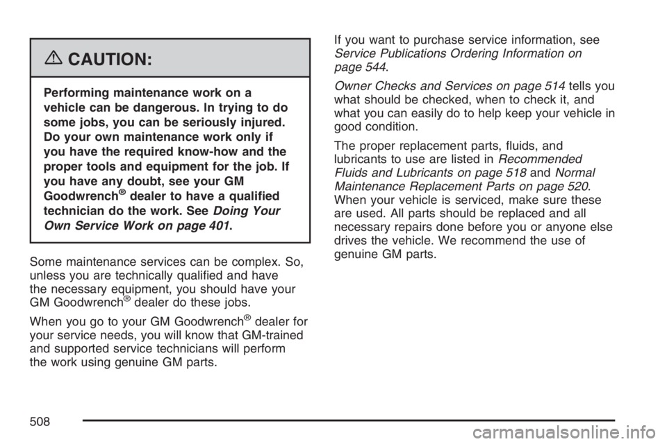 BUICK TERRAZA 2007  Owners Manual {CAUTION:
Performing maintenance work on a
vehicle can be dangerous. In trying to do
some jobs, you can be seriously injured.
Do your own maintenance work only if
you have the required know-how and th