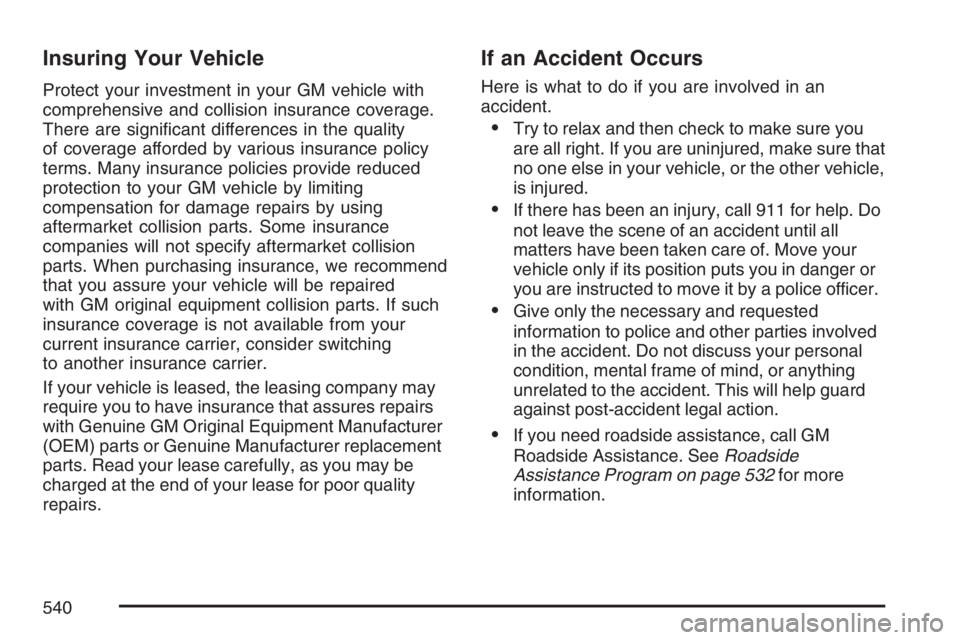 BUICK TERRAZA 2007  Owners Manual Insuring Your Vehicle
Protect your investment in your GM vehicle with
comprehensive and collision insurance coverage.
There are signi�cant differences in the quality
of coverage afforded by various in