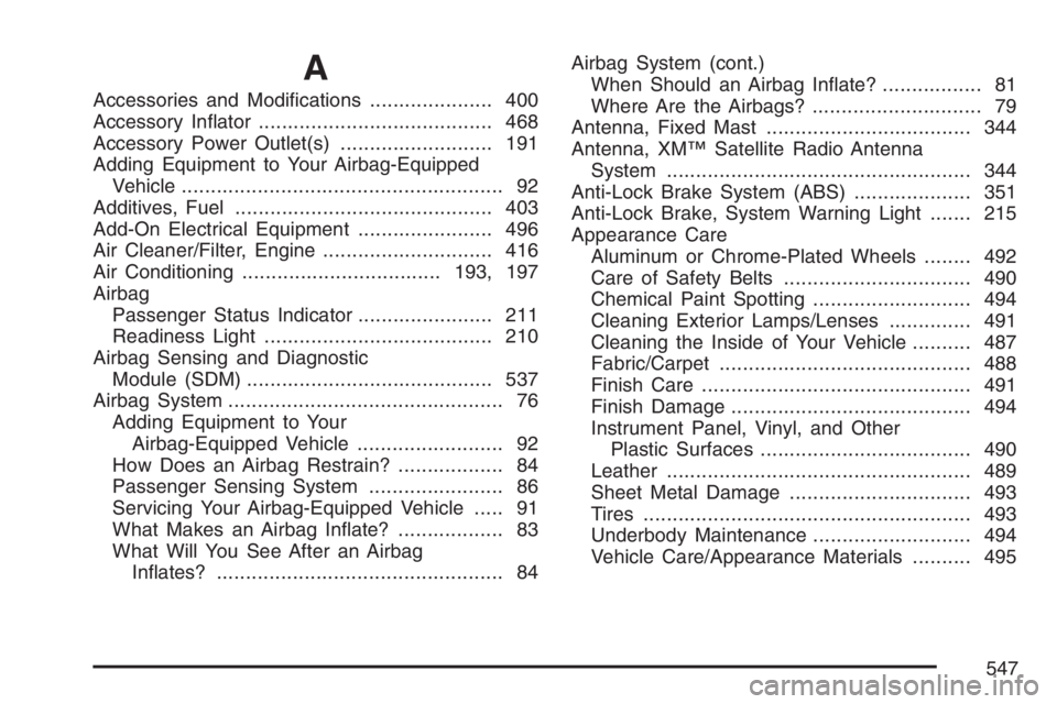 BUICK TERRAZA 2007  Owners Manual A
Accessories and Modi�cations..................... 400
Accessory In�ator........................................ 468
Accessory Power Outlet(s).......................... 191
Adding Equipment to Your A