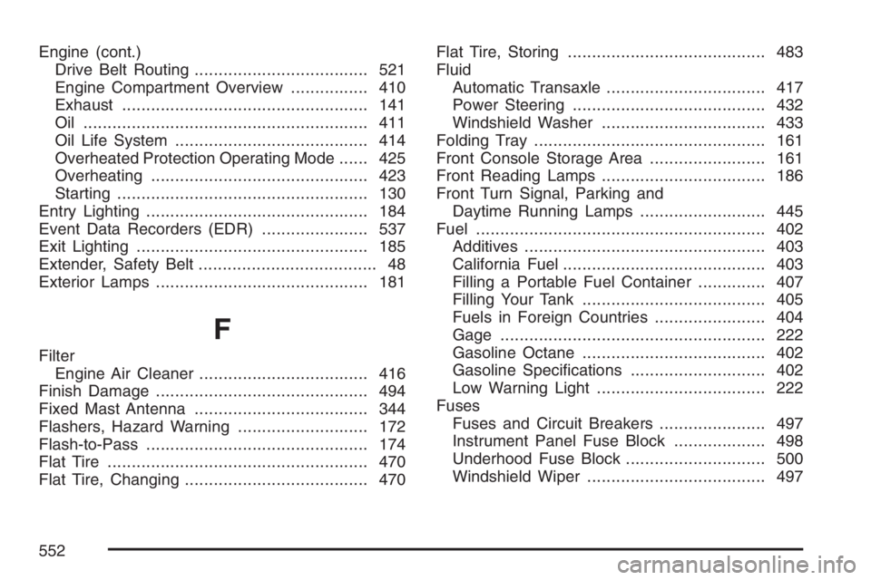 BUICK TERRAZA 2007  Owners Manual Engine (cont.)
Drive Belt Routing.................................... 521
Engine Compartment Overview................ 410
Exhaust................................................... 141
Oil ...........