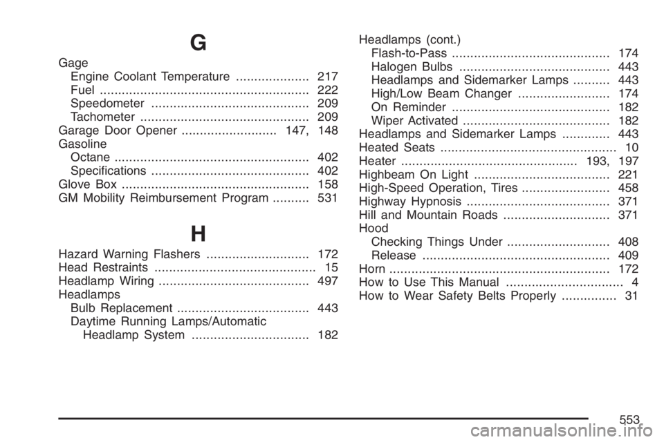 BUICK TERRAZA 2007  Owners Manual G
Gage
Engine Coolant Temperature.................... 217
Fuel......................................................... 222
Speedometer........................................... 209
Tachometer.......
