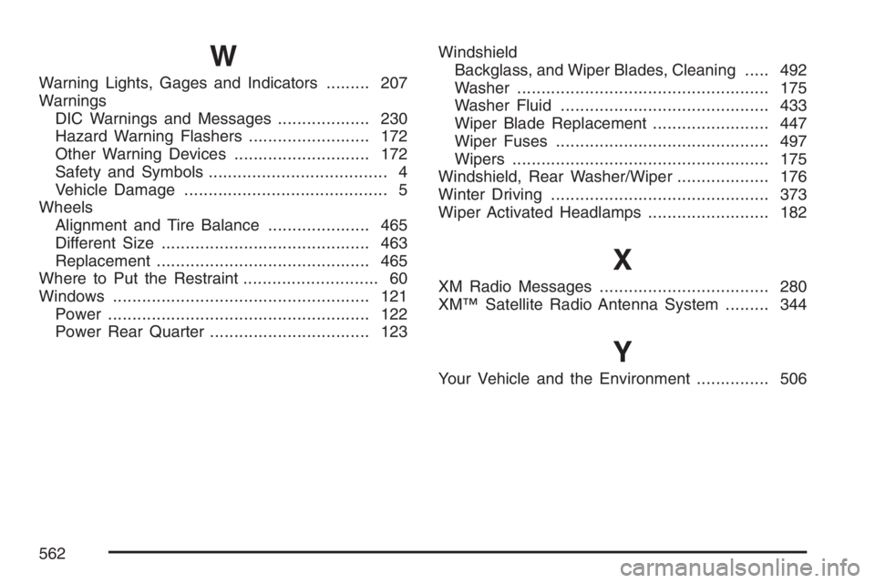 BUICK TERRAZA 2007  Owners Manual W
Warning Lights, Gages and Indicators......... 207
Warnings
DIC Warnings and Messages................... 230
Hazard Warning Flashers......................... 172
Other Warning Devices................