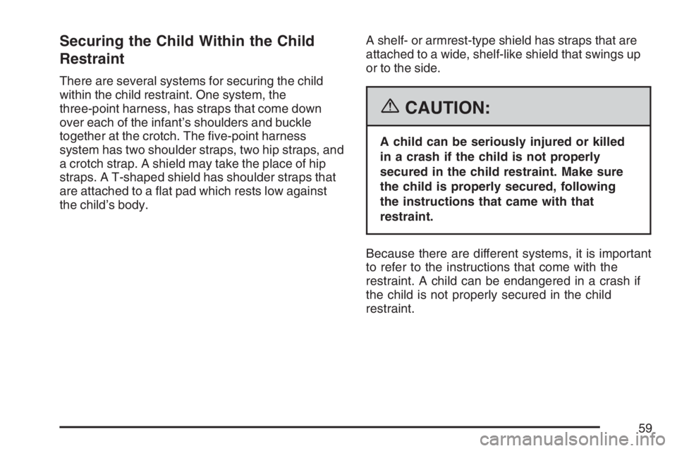BUICK TERRAZA 2007 Workshop Manual Securing the Child Within the Child
Restraint
There are several systems for securing the child
within the child restraint. One system, the
three-point harness, has straps that come down
over each of t