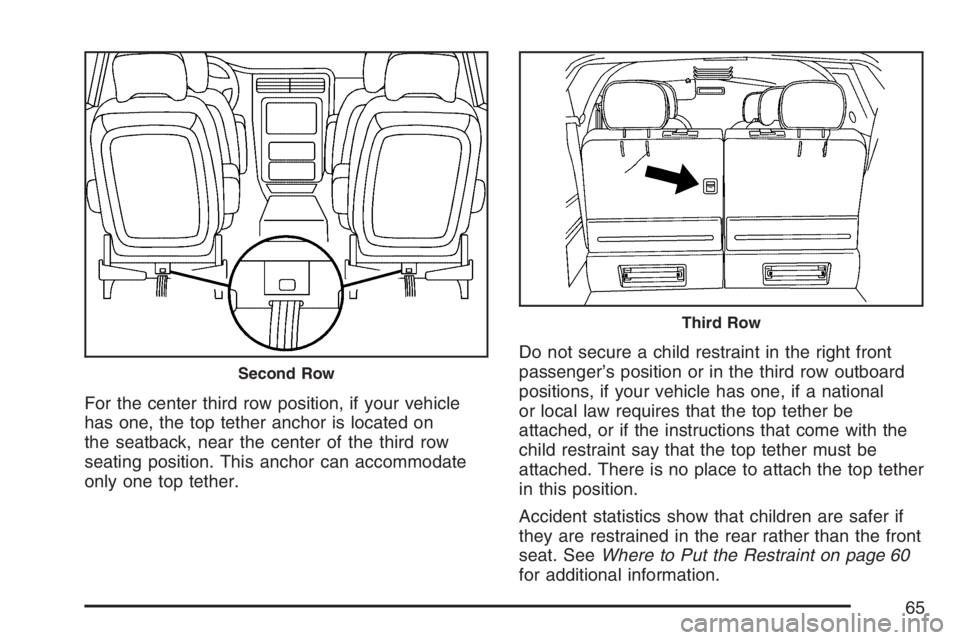 BUICK TERRAZA 2007 Repair Manual For the center third row position, if your vehicle
has one, the top tether anchor is located on
the seatback, near the center of the third row
seating position. This anchor can accommodate
only one to BUICK TERRAZA 2007 Repair Manual For the center third row position, if your vehicle
has one, the top tether anchor is located on
the seatback, near the center of the third row
seating position. This anchor can accommodate
only one to