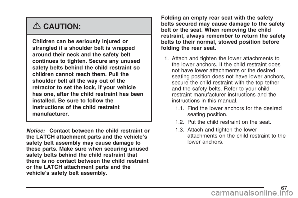 BUICK TERRAZA 2007  Owners Manual {CAUTION:
Children can be seriously injured or
strangled if a shoulder belt is wrapped
around their neck and the safety belt
continues to tighten. Secure any unused
safety belts behind the child restr