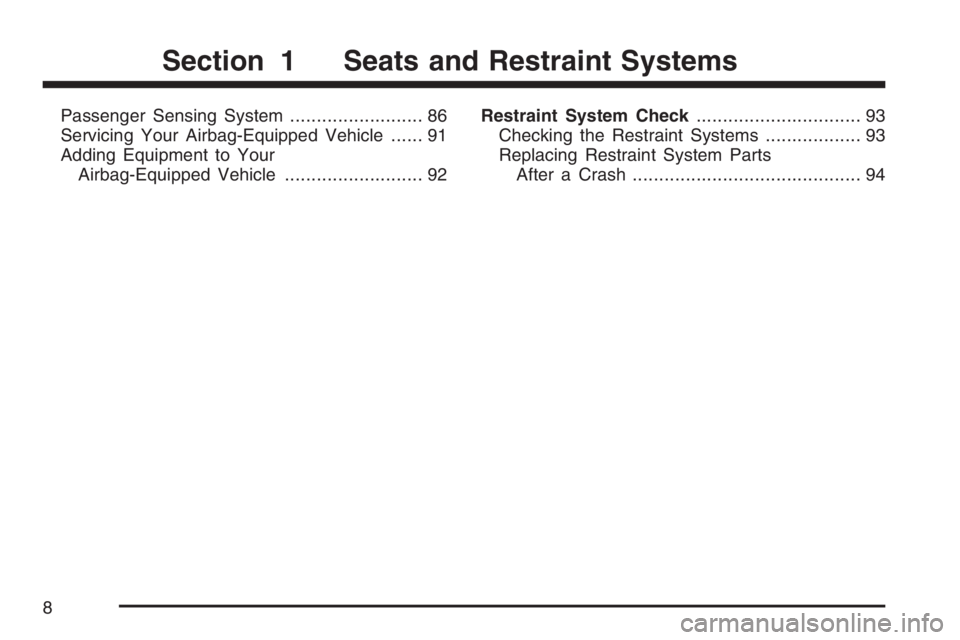 BUICK TERRAZA 2007  Owners Manual Passenger Sensing System......................... 86
Servicing Your Airbag-Equipped Vehicle...... 91
Adding Equipment to Your
Airbag-Equipped Vehicle.......................... 92Restraint System Check