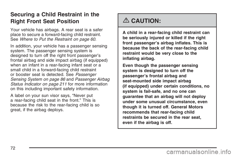 BUICK TERRAZA 2007 Owners Manual Securing a Child Restraint in the
Right Front Seat Position
Your vehicle has airbags. A rear seat is a safer
place to secure a forward-facing child restraint.
SeeWhere to Put the Restraint on page 60. BUICK TERRAZA 2007 Owners Manual Securing a Child Restraint in the
Right Front Seat Position
Your vehicle has airbags. A rear seat is a safer
place to secure a forward-facing child restraint.
SeeWhere to Put the Restraint on page 60.
