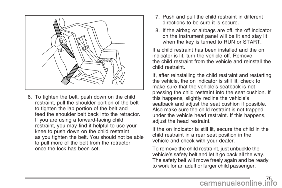 BUICK TERRAZA 2007  Owners Manual 6. To tighten the belt, push down on the child
restraint, pull the shoulder portion of the belt
to tighten the lap portion of the belt and
feed the shoulder belt back into the retractor.
If you are us