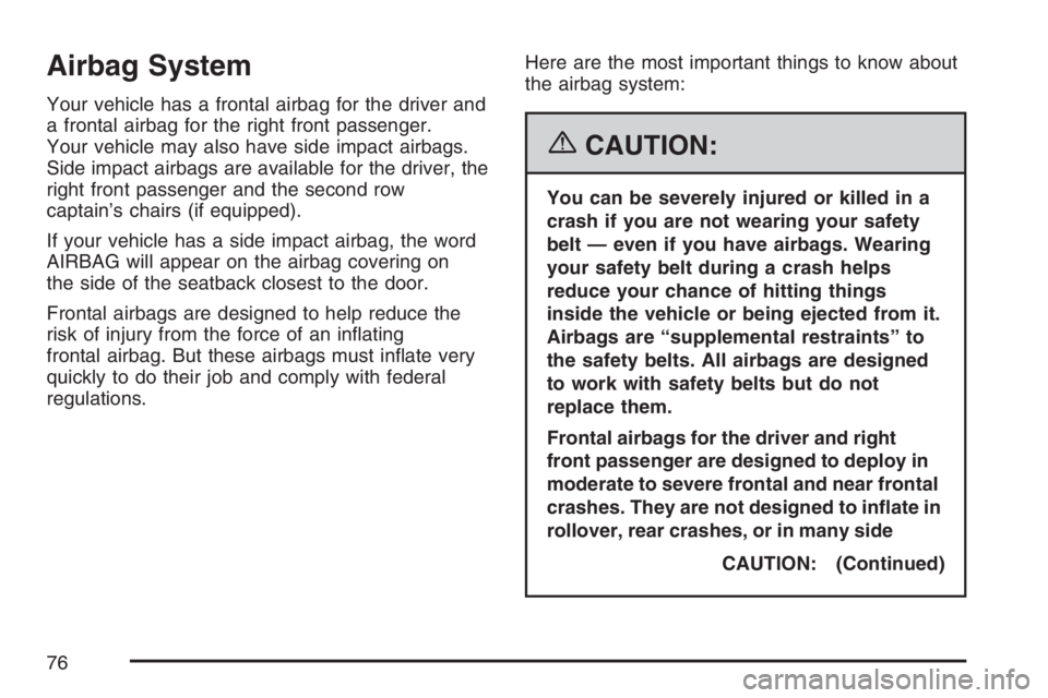 BUICK TERRAZA 2007 Manual PDF Airbag System
Your vehicle has a frontal airbag for the driver and
a frontal airbag for the right front passenger.
Your vehicle may also have side impact airbags.
Side impact airbags are available for BUICK TERRAZA 2007 Manual PDF Airbag System
Your vehicle has a frontal airbag for the driver and
a frontal airbag for the right front passenger.
Your vehicle may also have side impact airbags.
Side impact airbags are available for