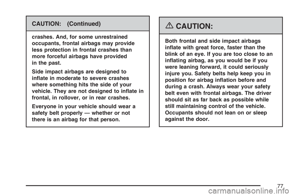 BUICK TERRAZA 2007 Manual PDF CAUTION: (Continued)
crashes. And, for some unrestrained
occupants, frontal airbags may provide
less protection in frontal crashes than
more forceful airbags have provided
in the past.
Side impact air BUICK TERRAZA 2007 Manual PDF CAUTION: (Continued)
crashes. And, for some unrestrained
occupants, frontal airbags may provide
less protection in frontal crashes than
more forceful airbags have provided
in the past.
Side impact air