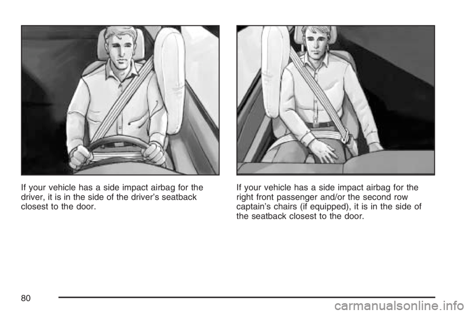BUICK TERRAZA 2007 Manual PDF If your vehicle has a side impact airbag for the
driver, it is in the side of the driver’s seatback
closest to the door.If your vehicle has a side impact airbag for the
right front passenger and/or 